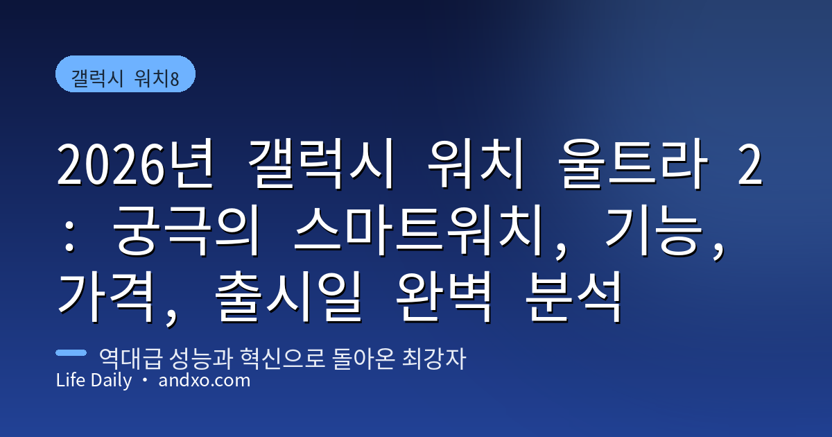 2026년 갤럭시 워치 울트라 2: 궁극의 스마트워치, 기능, 가격, 출시일 완벽 분석