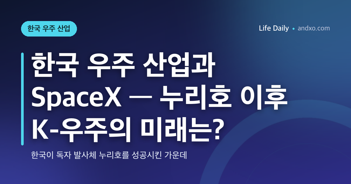 한국 우주 산업과 SpaceX — 누리호 이후 K-우주의 미래는?