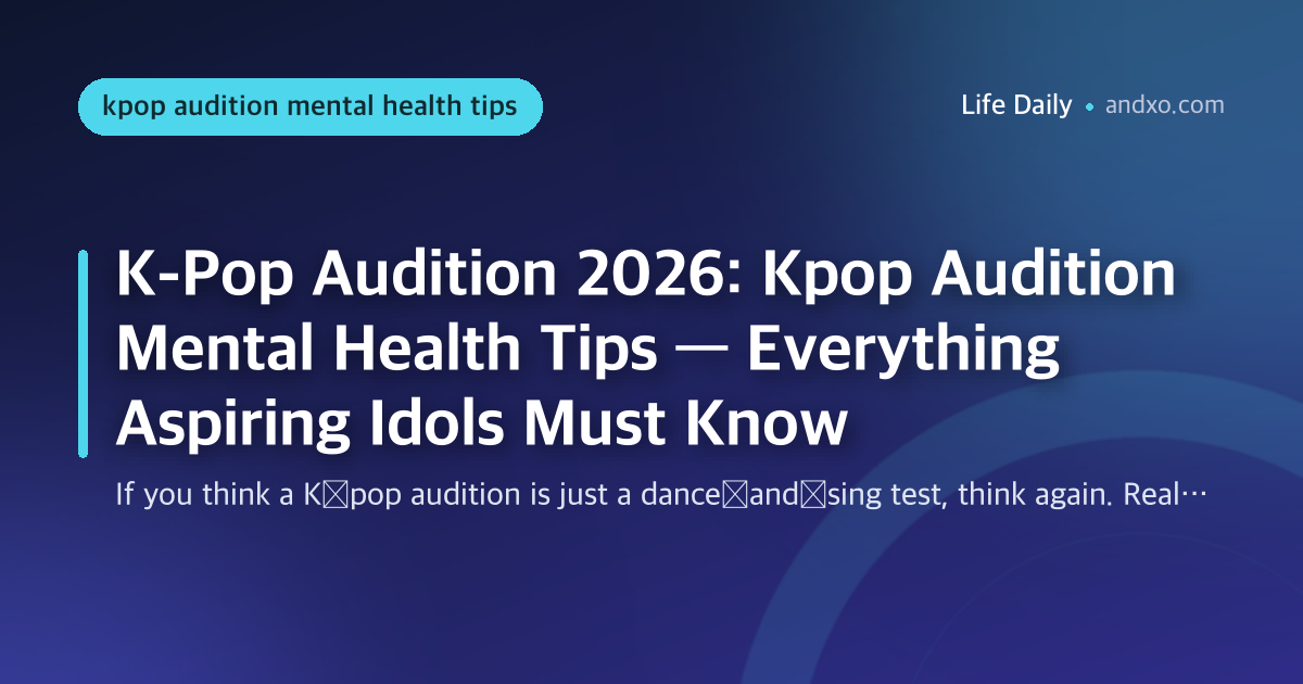 K-Pop Audition 2026: Kpop Audition Mental Health Tips — Everything Aspiring Idols Must Know
