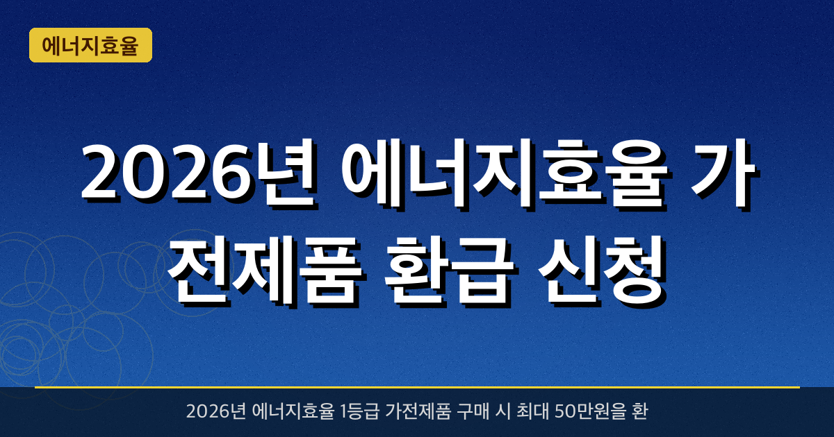 2026년 에너지효율 가전제품 환급 신청 — 최대 50만원 돌려받는 법