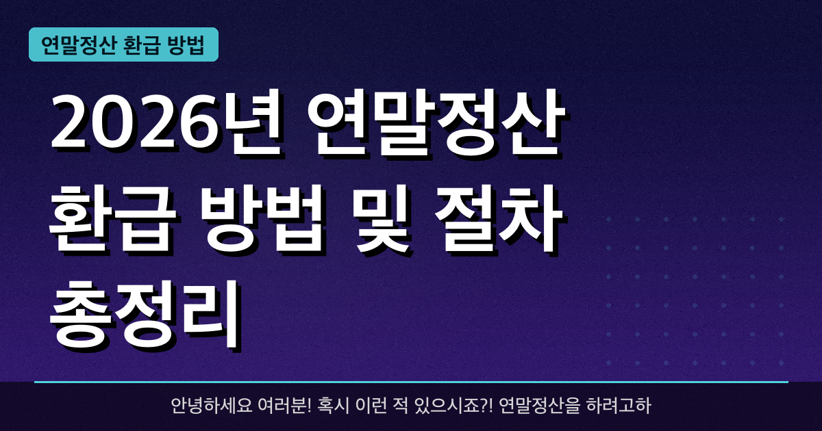 2026년 연말정산 환급 방법 및 절차 총정리 — 최대 **200만원** 혜택받는 방법