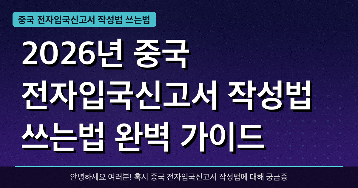 2026년 중국 전자입국신고서 작성법 쓰는법 완벽 가이드 — 혜택과 신청방법 총정리
