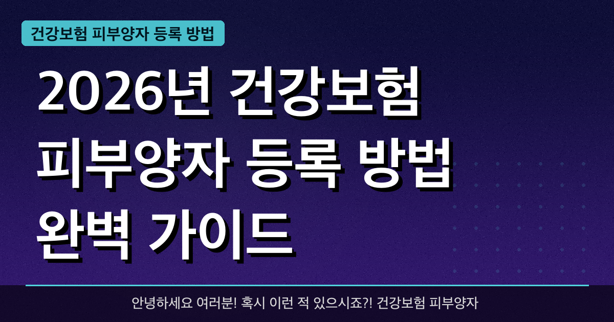 2026년 건강보험 피부양자 등록 방법 완벽 가이드 — 혜택과 신청방법 총정리