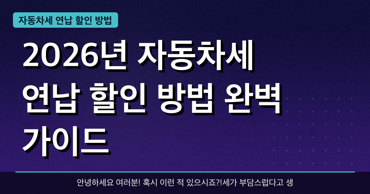 2026년 자동차세 연납 할인 방법 완벽 가이드 — 혜택과 신청방법 총정리
