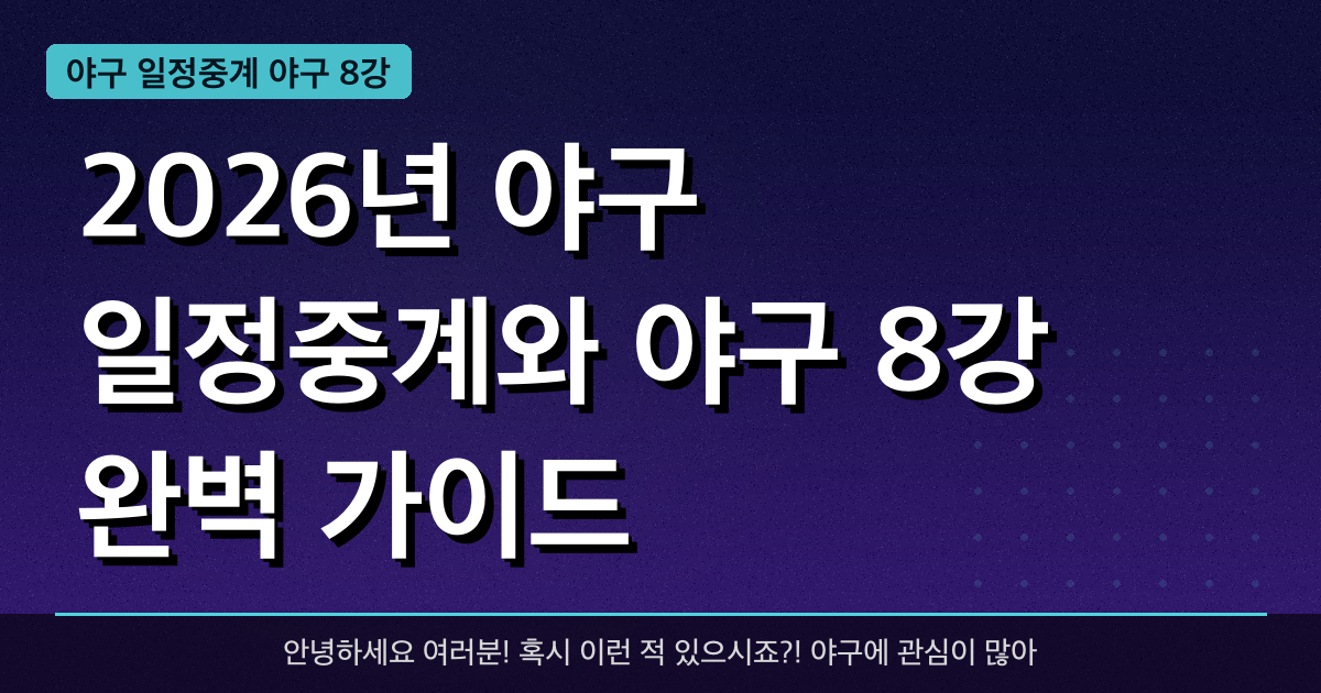 2026년 야구 일정중계와 야구 8강 완벽 가이드 — 혜택과 신청방법 총정리