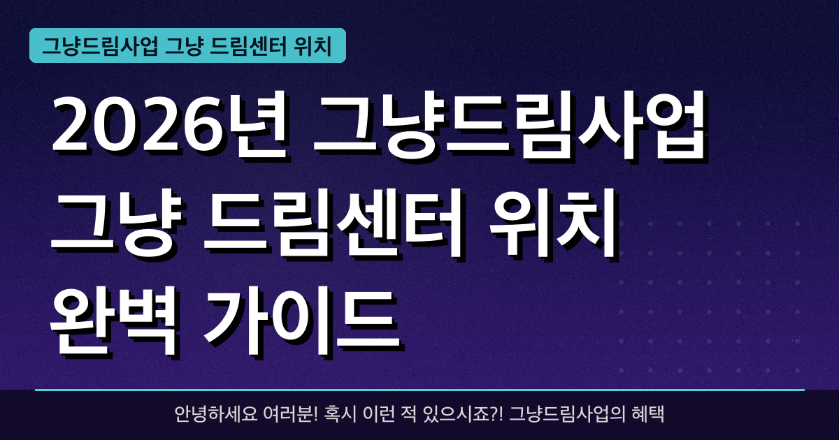 2026년 그냥드림사업 그냥 드림센터 위치 완벽 가이드 — 혜택과 신청방법 총정리