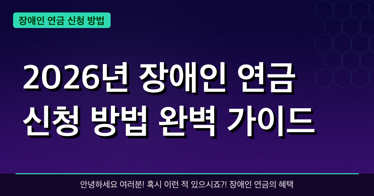 2026년 장애인 연금 신청 방법 완벽 가이드 — 혜택과 신청방법 총정리