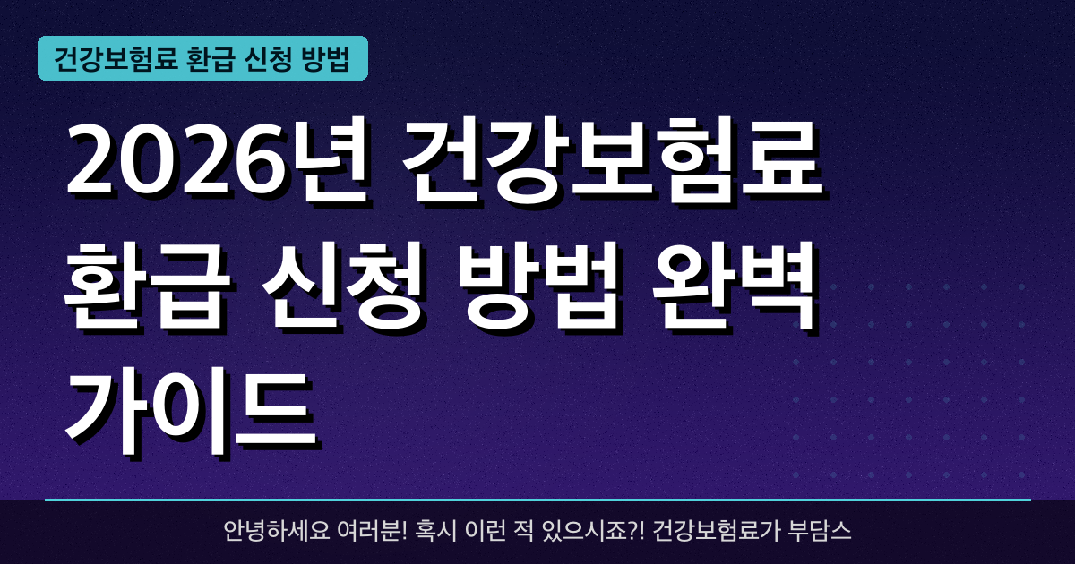 2026년 건강보험료 환급 신청 방법 완벽 가이드 — 혜택과 신청방법 총정리