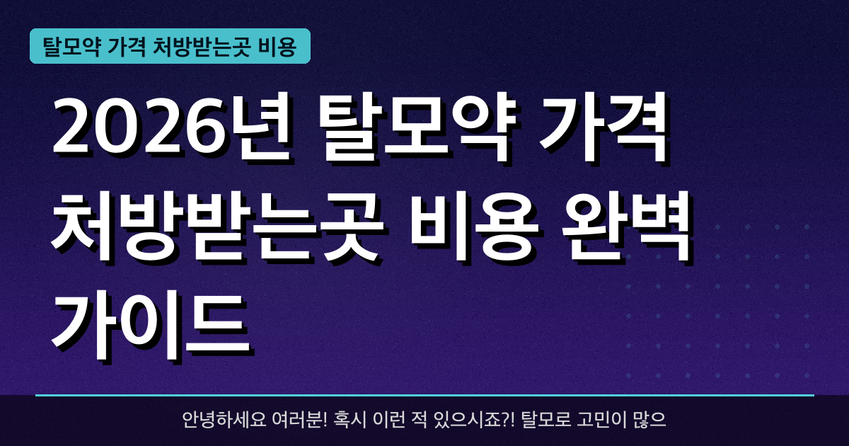 2026년 탈모약 가격 처방받는곳 비용 완벽 가이드 — 혜택과 신청방법 총정리