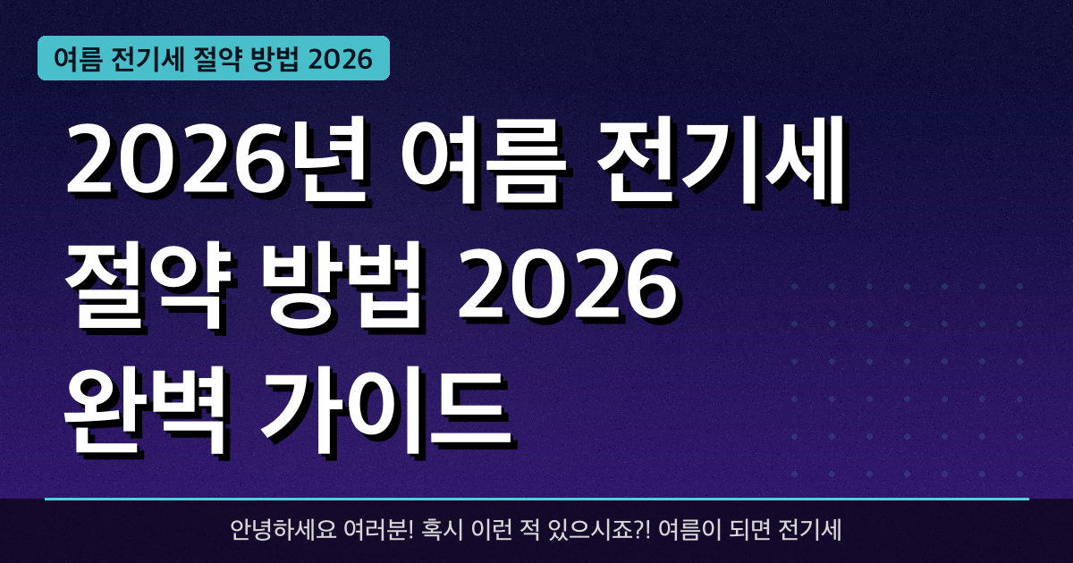 2026년 여름 전기세 절약 방법 2026 완벽 가이드 — 혜택과 신청방법 총정리