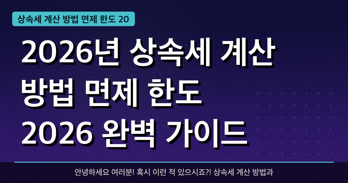 2026년 상속세 계산 방법 면제 한도 2026 완벽 가이드 — 혜택과 신청방법 총정리