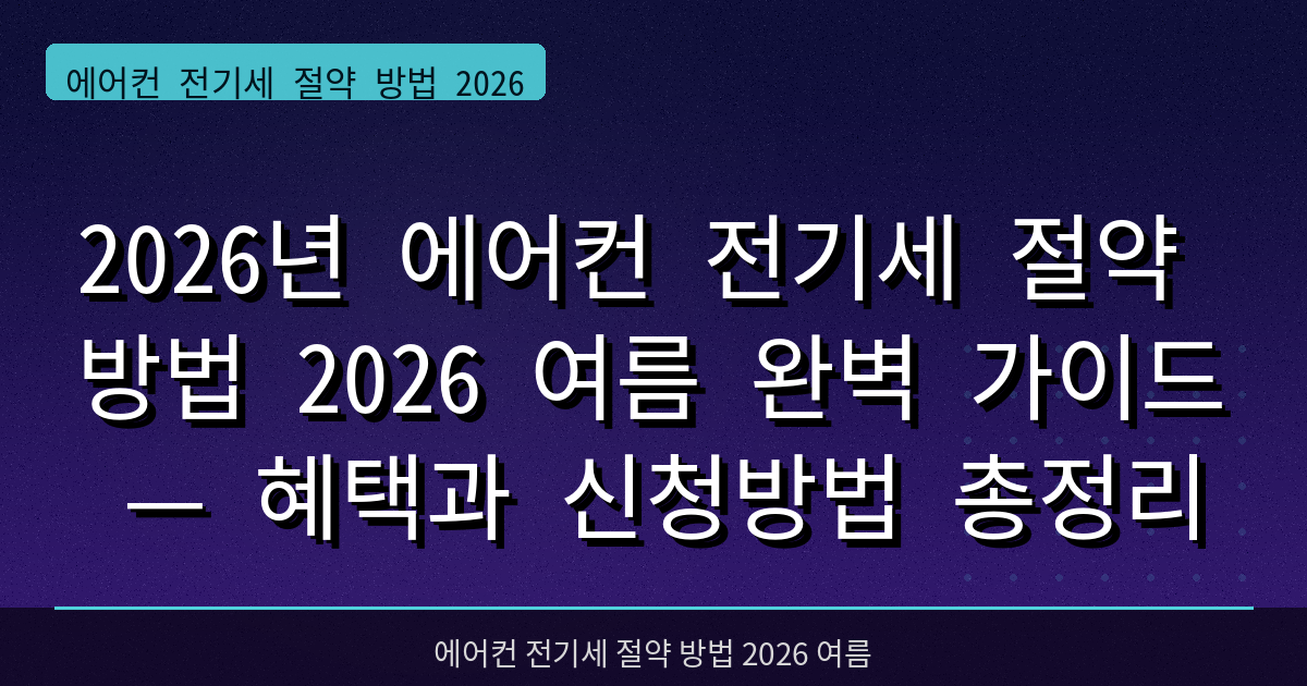 2026년 에어컨 전기세 절약 방법 2026 여름 완벽 가이드 — 혜택과 신청방법 총정리