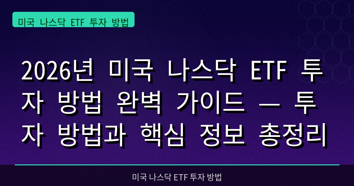 2026년 미국 나스닥 ETF 투자 방법 완벽 가이드 — 투자 방법과 핵심 정보 총정리