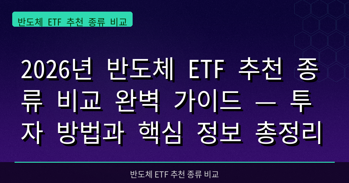 2026년 반도체 ETF 추천 종류 비교 완벽 가이드 — 투자 방법과 핵심 정보 총정리