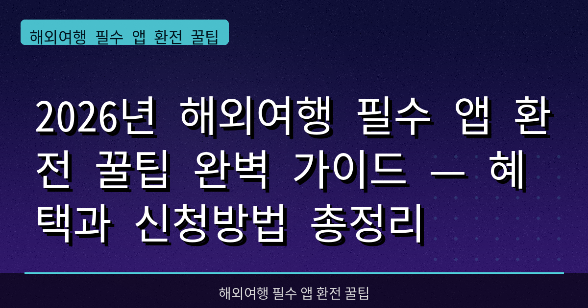 2026년 해외여행 필수 앱 환전 꿀팁 완벽 가이드 — 혜택과 신청방법 총정리