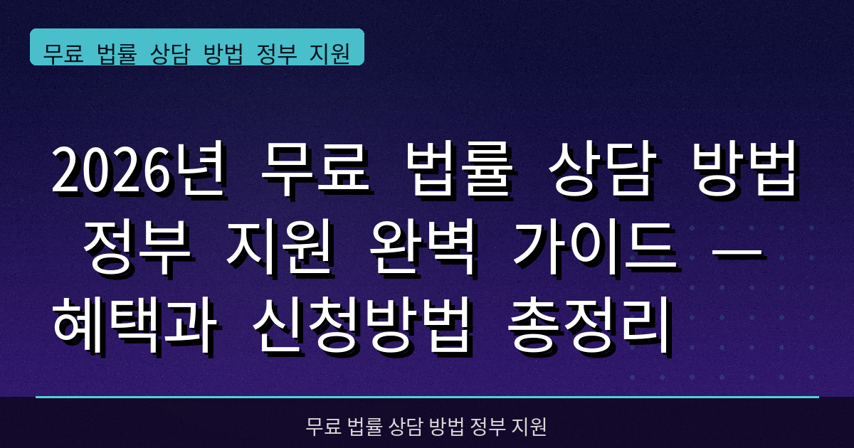 2026년 무료 법률 상담 방법 정부 지원 완벽 가이드 — 혜택과 신청방법 총정리