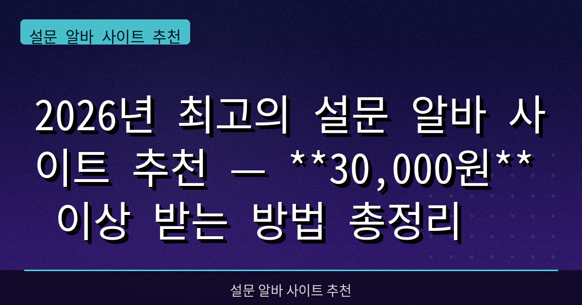 2026년 최고의 설문 알바 사이트 추천 — **30,000원** 이상 받는 방법 총정리