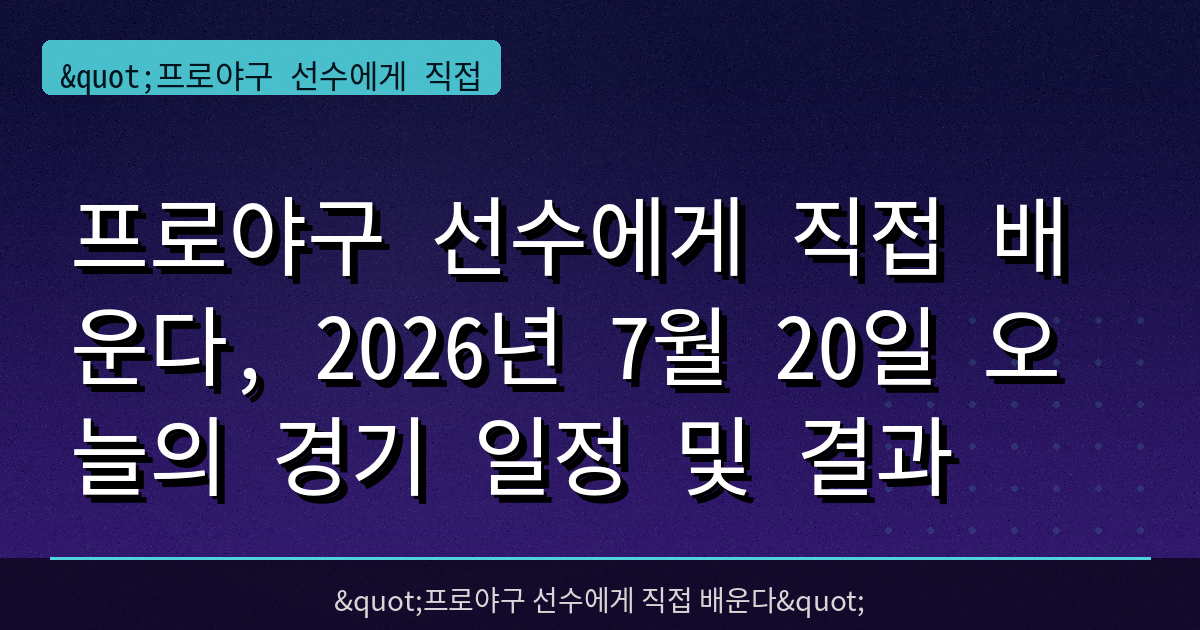 프로야구 선수에게 직접 배운다, 2026년 7월 20일 오늘의 경기 일정 및 결과
