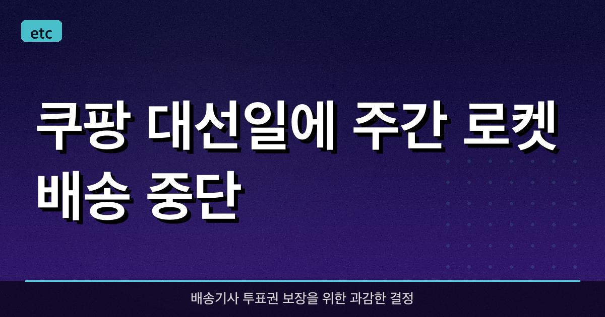 쿠팡, 대선일에 주간 로켓배송 중단