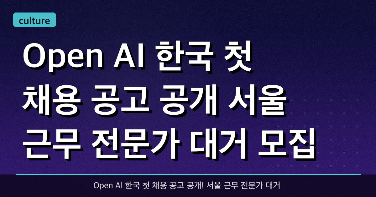 Open AI 한국 첫 채용 공고 공개! 서울 근무 전문가 대거 모집