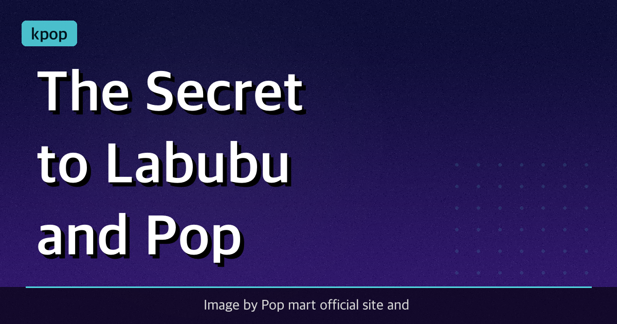 The Secret to Labubu and Pop Mart's Success and Massive Global Growth