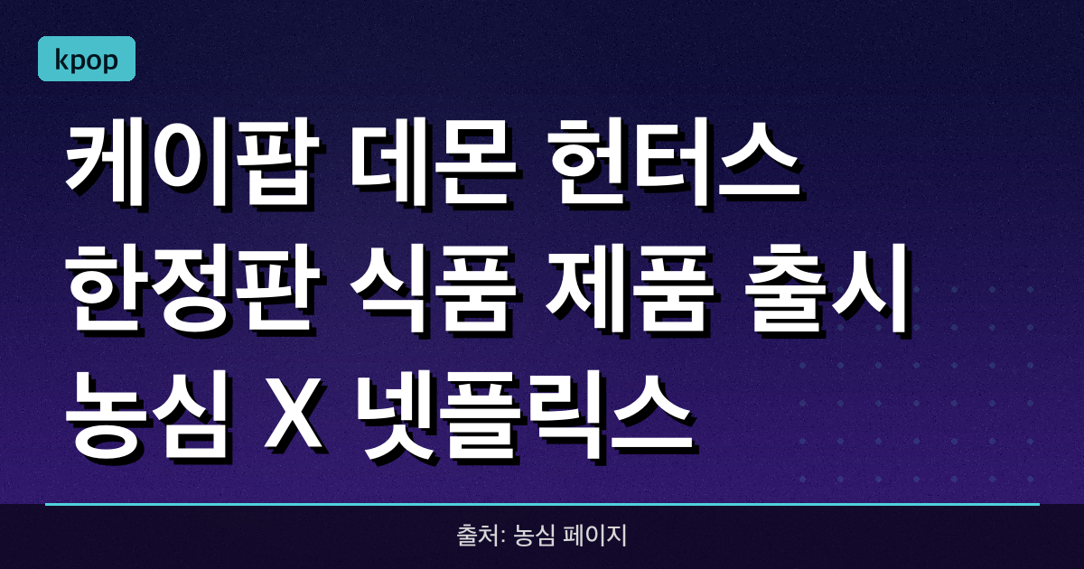 '케이팝 데몬 헌터스' 한정판 식품 제품 출시: 농심 X 넷플릭스