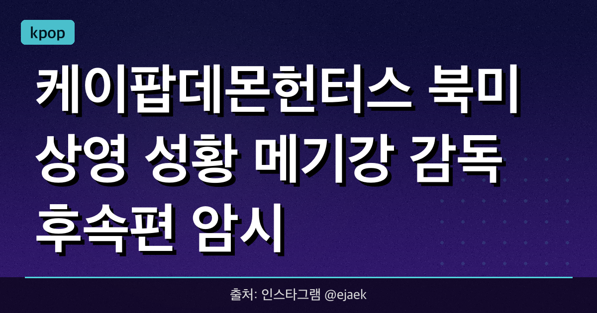 케이팝데몬헌터스 북미 상영 성황! 메기강 감독 후속편 암시