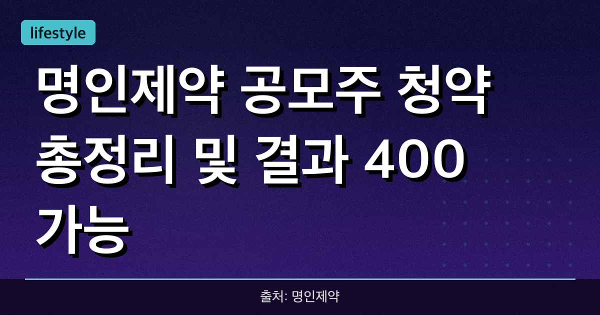 명인제약 공모주 청약 총정리 및 결과: 400% 가능?