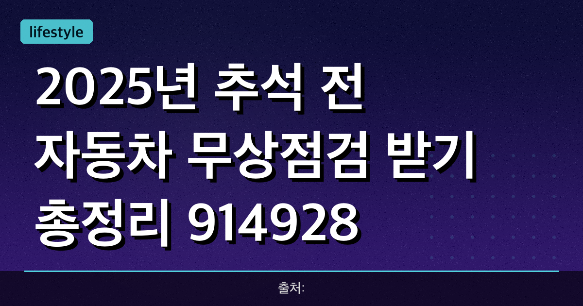 2025년 추석 전 자동차 무상점검 받기 총정리! (9/14~9/28)