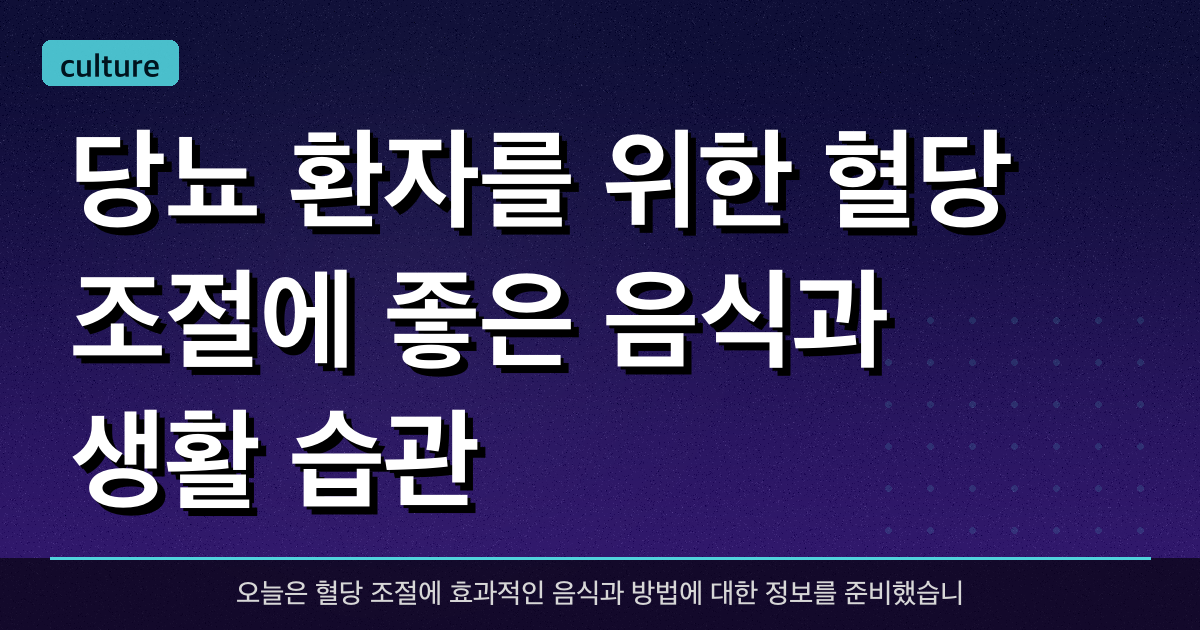 당뇨 환자를 위한 혈당 조절에 좋은 음식과 생활 습관 ?