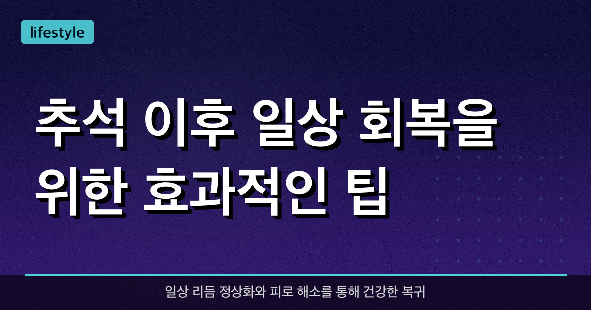 추석 이후 일상 회복을 위한 효과적인 팁