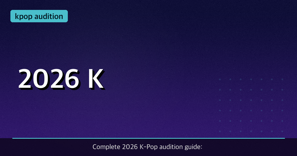 2026 K-Pop Audition Guide: Schedules, Tips & How to Get Noticed