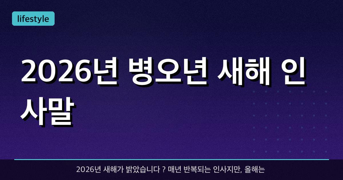 2026년 병오년 새해 인사말 ? — 직장 상사부터 가족, 연인, 친구까지 상황별 센스 있는 문구 모음