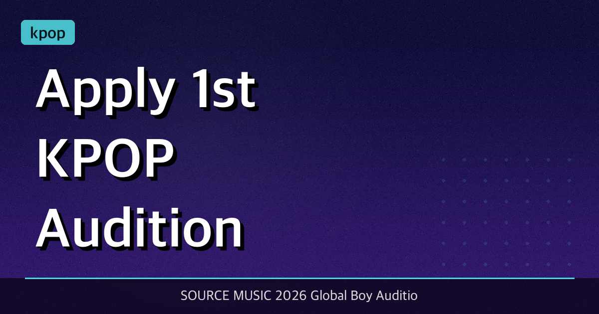 Apply 1st KPOP Audition 2026 - SOURCE MUSIC 2026 Global Boy Audition