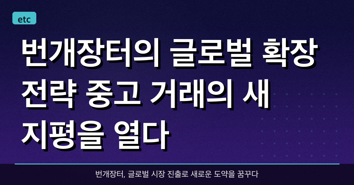 번개장터의 글로벌 확장 전략: 중고 거래의 새 지평을 열다!