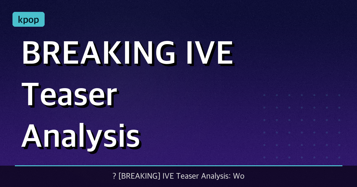 ? [BREAKING] IVE Teaser Analysis: Wonyoung Did It Again? Title Revealed