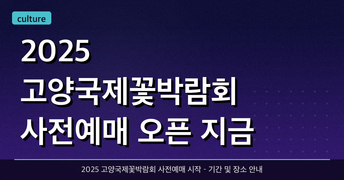? 2025 고양국제꽃박람회 사전예매 오픈! ? 지금 예약하고 최대 33% 할인 받기 ?