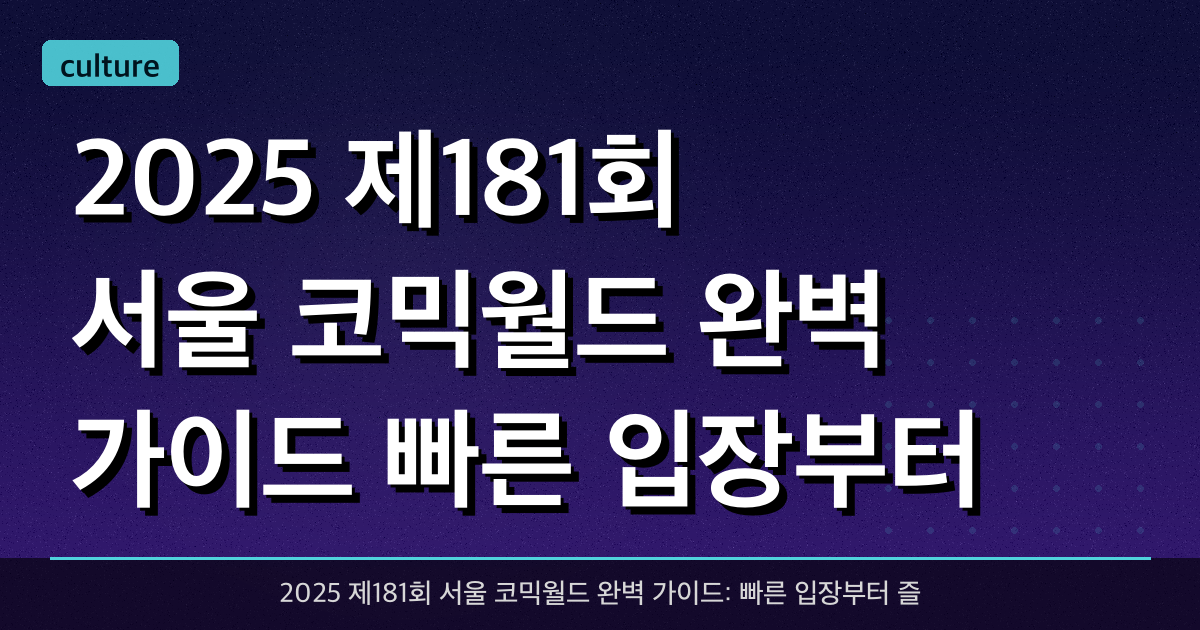 2025 제181회 서울 코믹월드 완벽 가이드: 빠른 입장부터 즐기는 법까지!