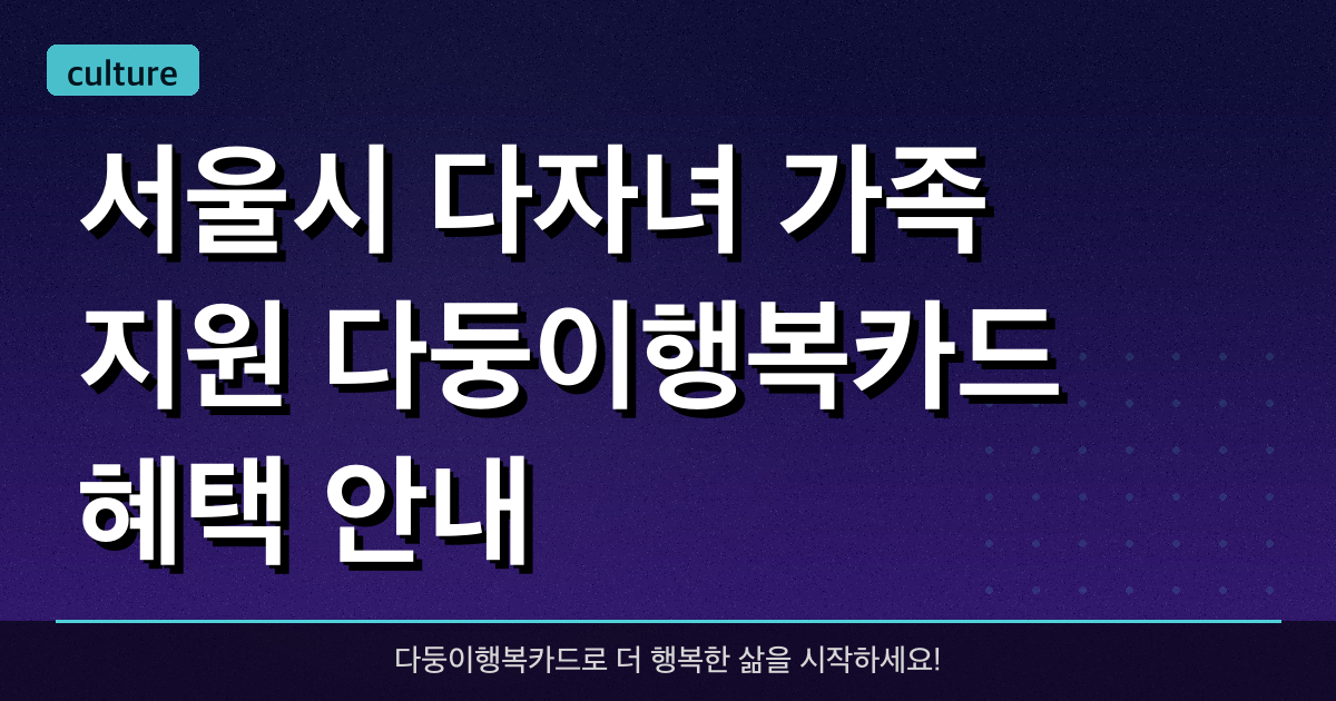 서울시 다자녀 가족 지원 다둥이행복카드 혜택 안내