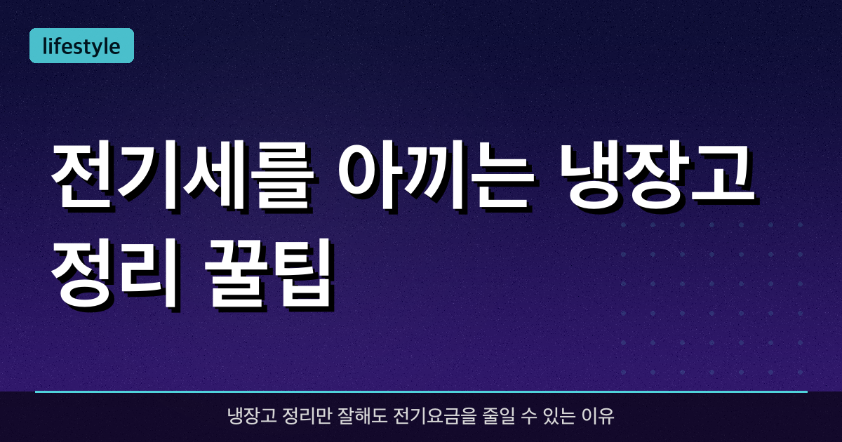 전기세를 아끼는 냉장고 정리 꿀팁!