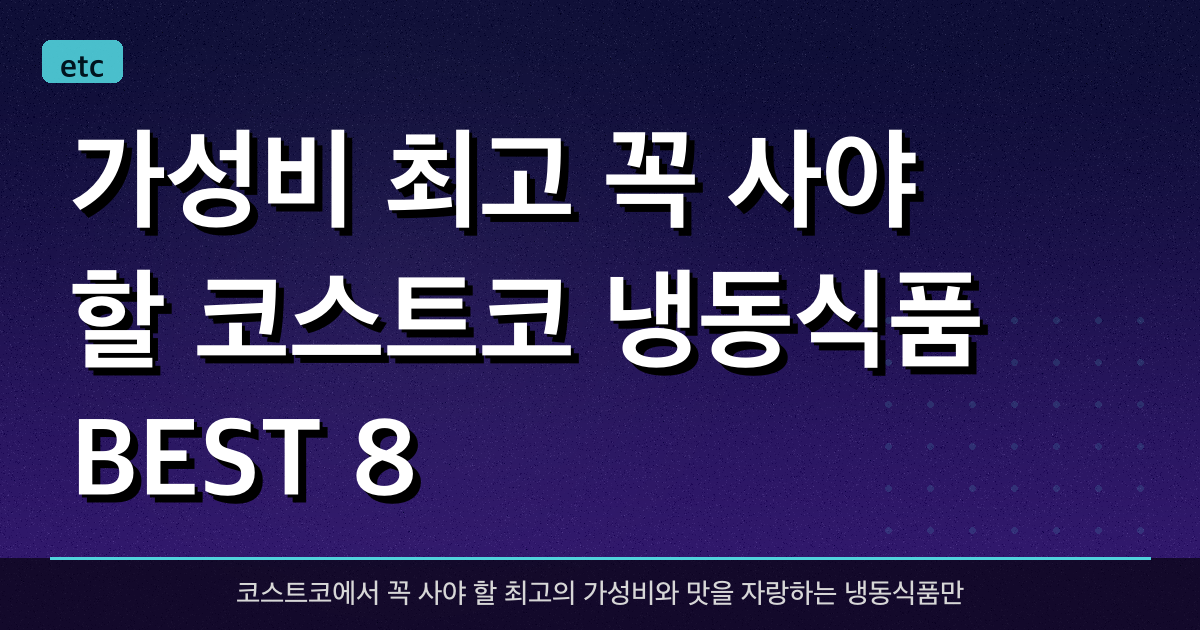 가성비 최고! 꼭 사야 할 코스트코 냉동식품 BEST 8