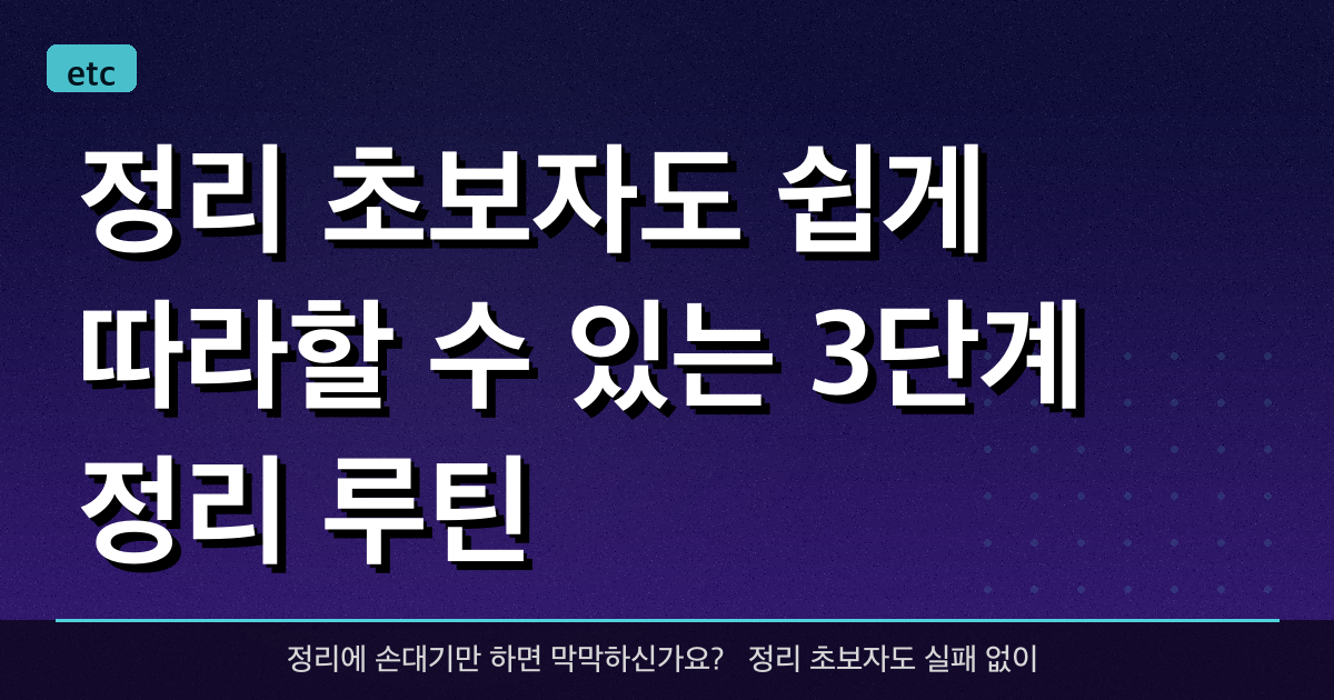 정리 초보자도 쉽게 따라할 수 있는 3단계 정리 루틴
