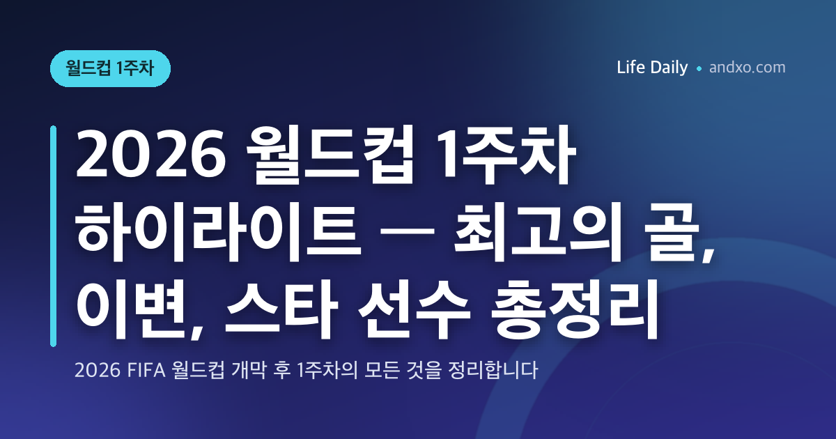 2026 월드컵 1주차 하이라이트 — 최고의 골, 이변, 스타 선수 총정리